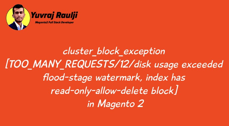 cluster_block_exception [TOO_MANY_REQUESTS/12/disk usage exceeded flood-stage watermark, index has read-only-allow-delete block] in Magento 2